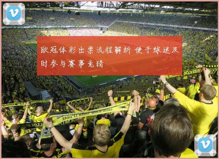欧冠体彩出票流程解析 便于球迷及时参与赛事竞猜